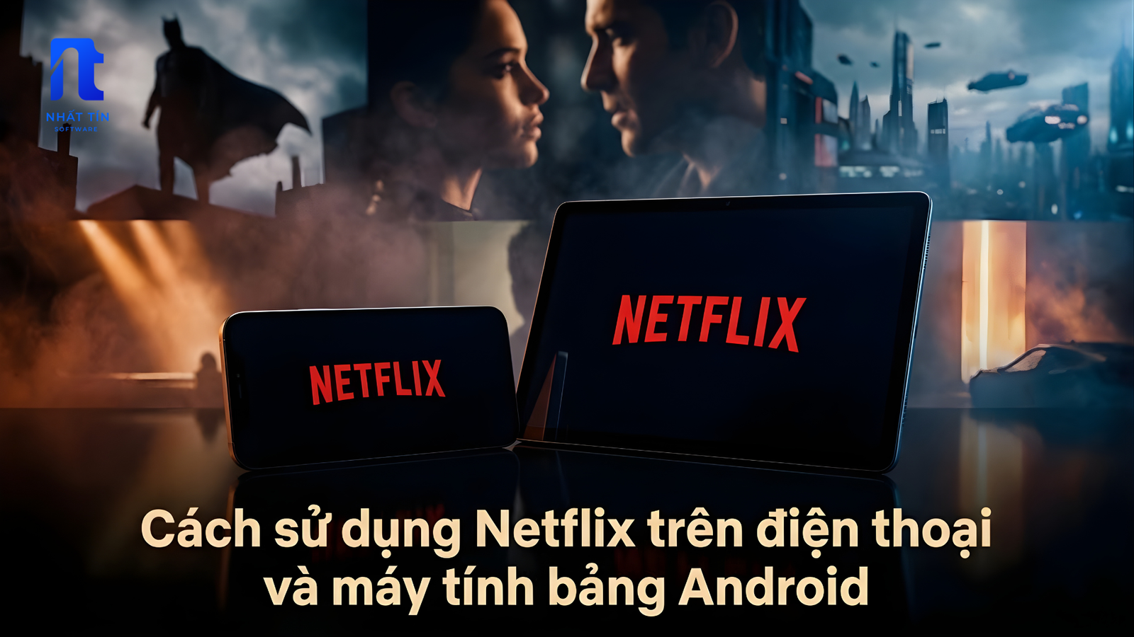 Cách sử dụng Netflix trên điện thoại và máy tính bảng Android chi tiết từ A–Z