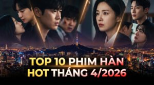 10 phim Hàn hot tháng 4/2026 không nên bỏ lỡ